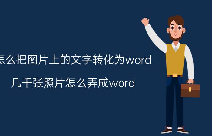 怎么把图片上的文字转化为word 几千张照片怎么弄成word？